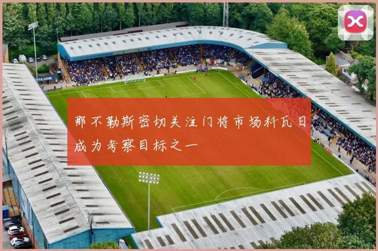 那不勒斯密切关注门将市场科瓦日成为考察目标之一